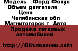  › Модель ­ Форд Фокус › Объем двигателя ­ 2 › Цена ­ 500 000 - Челябинская обл., Магнитогорск г. Авто » Продажа легковых автомобилей   